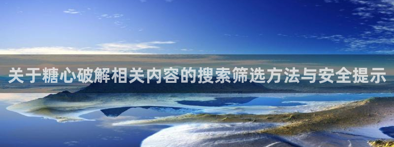 糖心在线观看视频：关于糖心破解相关内容的搜索筛选方法与安全提示