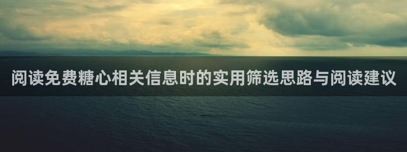 糖心下载：阅读免费糖心相关信息时的实用筛选思路与阅读建议