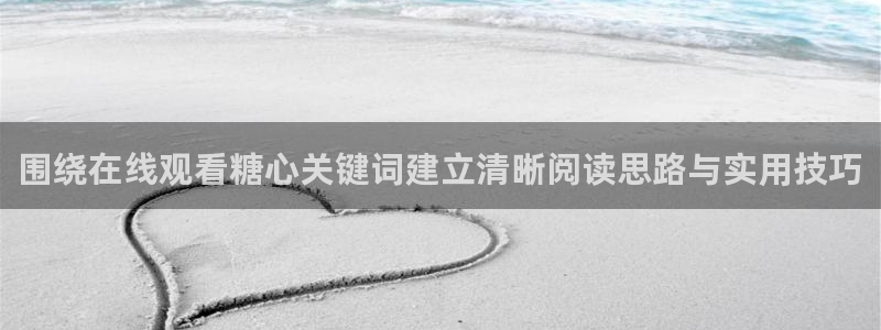 糖心视频破解版:围绕在线观看糖心关键词建立清晰阅读思路与实用技巧